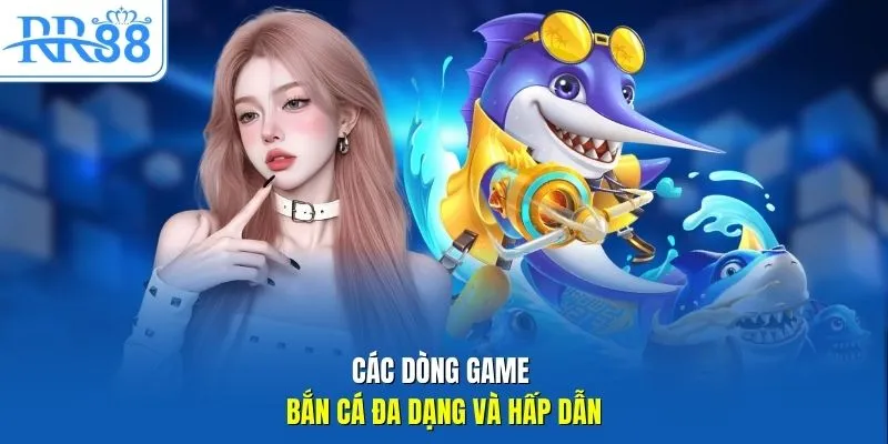 Các dòng game bắn cá đa dạng và hấp dẫn 